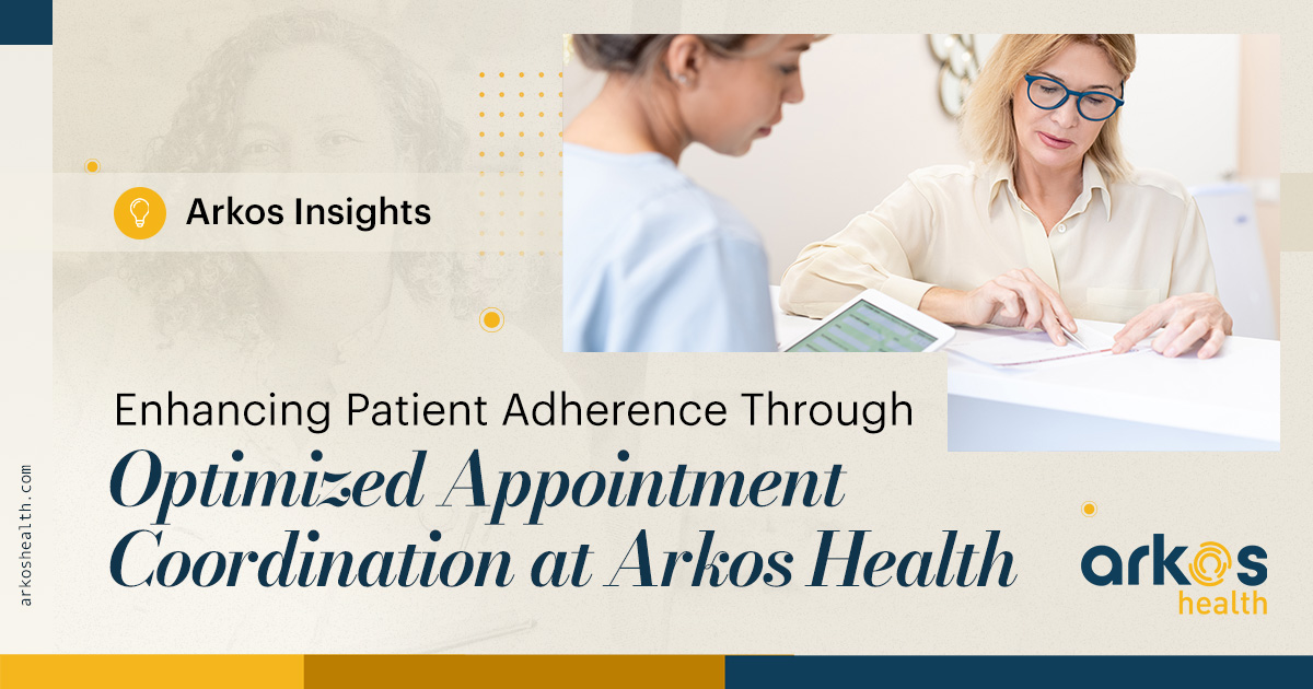 Enhancing Patient Adherence Through Optimized Appointment Coordination at Arkos Health