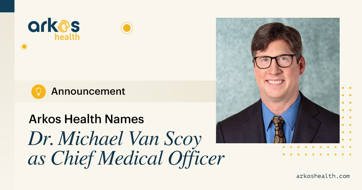 Dr. Mike Van Scoy Expands His Leadership Role as Chief Medical Officer at Arkos Health